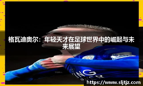 格瓦迪奥尔：年轻天才在足球世界中的崛起与未来展望